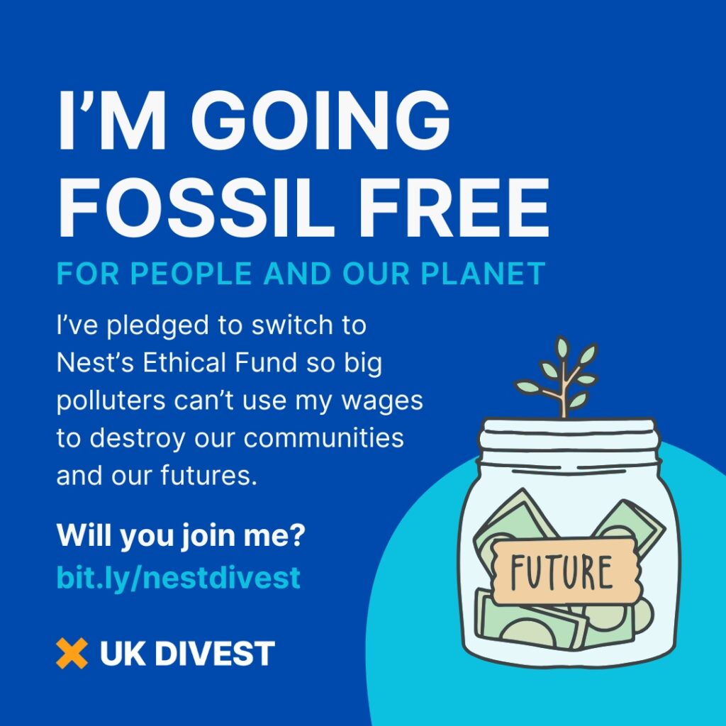 A graphic with text on a blue background that reads "I'm going fossil free for people and our planet. I've pledged to switch to Nest's Ethical Fund so big polluters can't use my wages to destroy our communities and our futures. Will you join me? bit.ly/nestdivest" To the right of the text is an illustrated money jar labelled "Future" with a plant sprouting from the top of the jar.